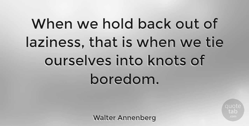Walter Annenberg Quote About Blessing, Ties, Boredom: When We Hold Back Out...