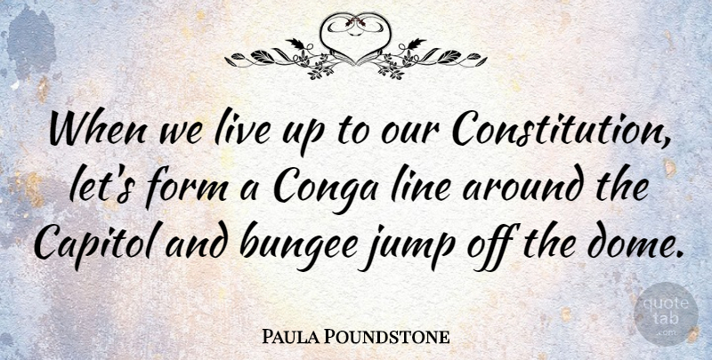 Paula Poundstone Quote About Lines, Domes, Constitution: When We Live Up To...