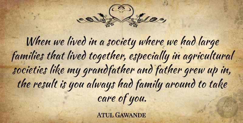 Atul Gawande Quote About Father, Together, Care: When We Lived In A...