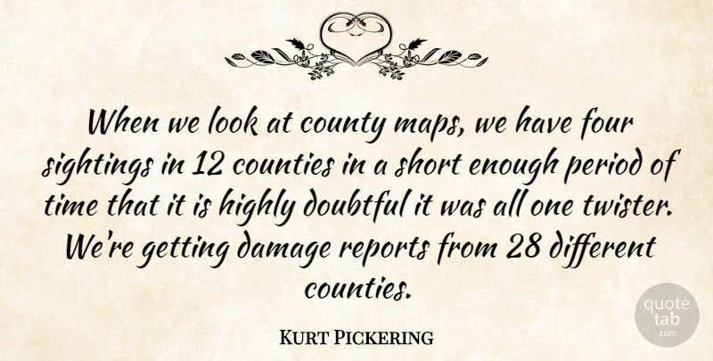 Kurt Pickering Quote About Counties, County, Damage, Doubtful, Four: When We Look At County...