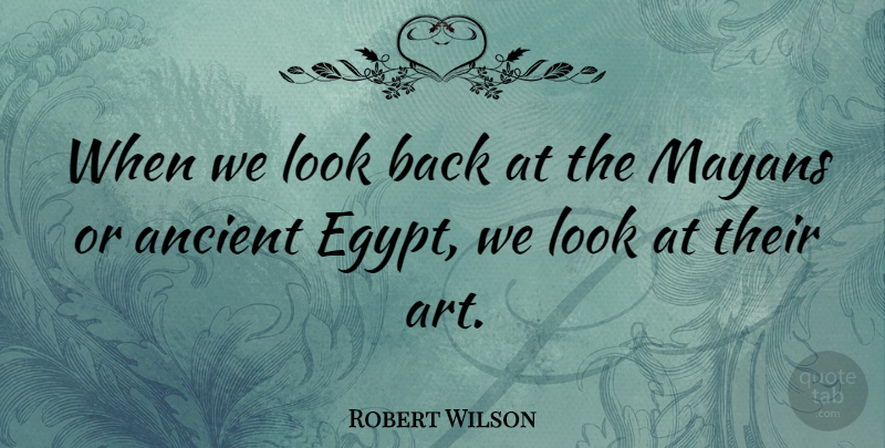 Robert Wilson Quote About Art: When We Look Back At...