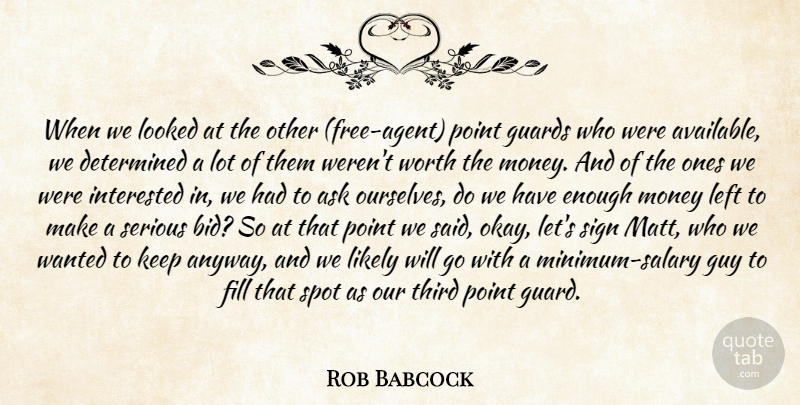 Rob Babcock Quote About Ask, Determined, Fill, Guards, Guy: When We Looked At The...