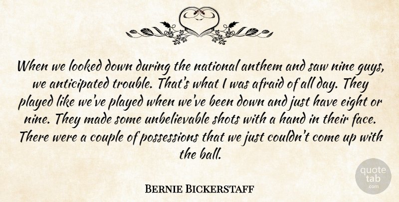 Bernie Bickerstaff Quote About Afraid, Anthem, Couple, Eight, Hand: When We Looked Down During...