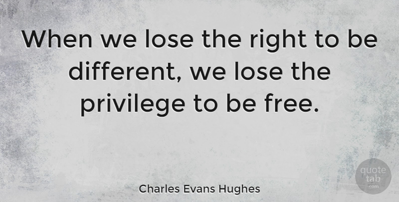 Charles Evans Hughes Quote About Freedom, Carpe Diem, Diversity: When We Lose The Right...