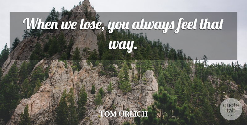 Tom Orlich Quote About undefined: When We Lose You Always...