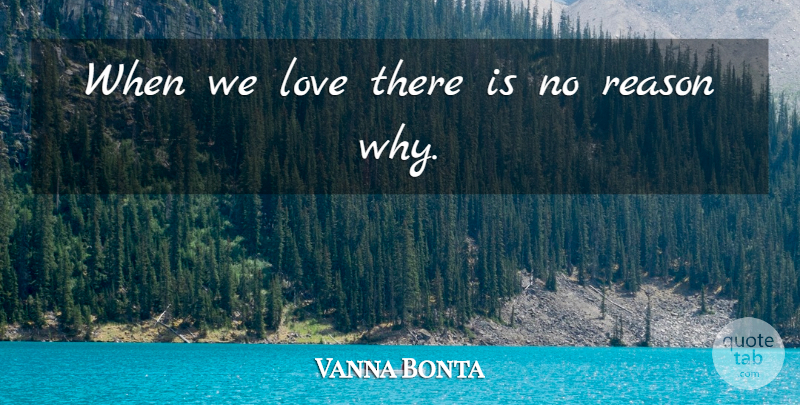 Vanna Bonta Quote About Love, Reason Why, Reason: When We Love There Is...
