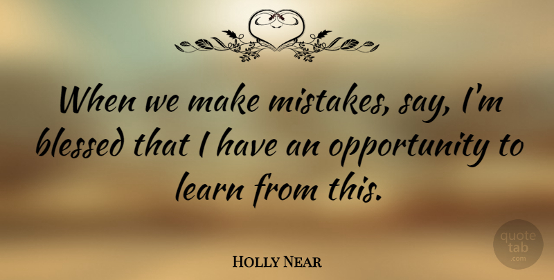 Holly Near Quote About Mistake, Blessed, Opportunity: When We Make Mistakes Say...