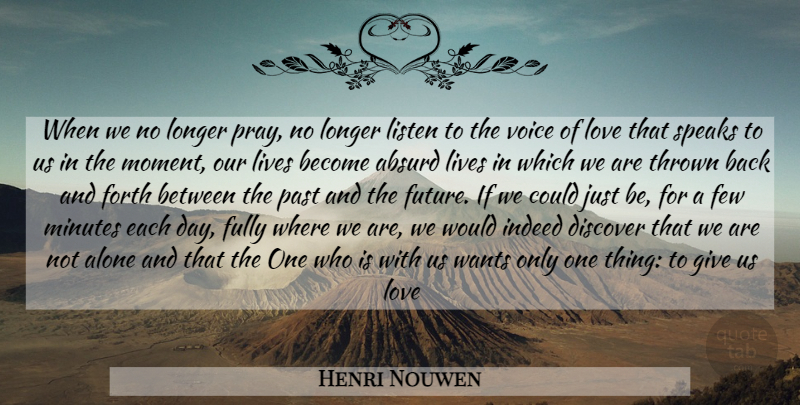 Henri Nouwen Quote About Past, Voice, Giving: When We No Longer Pray...
