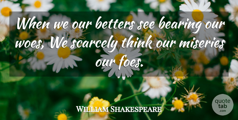 William Shakespeare Quote About Thinking, Woe, Misery: When We Our Betters See...