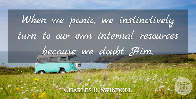 Charles R. Swindoll Quote About Fear, Doubt, Panic: When We Panic We Instinctively...