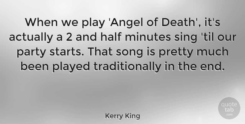 Kerry King Quote About Death, Half, Minutes, Played, Sing: When We Play Angel Of...