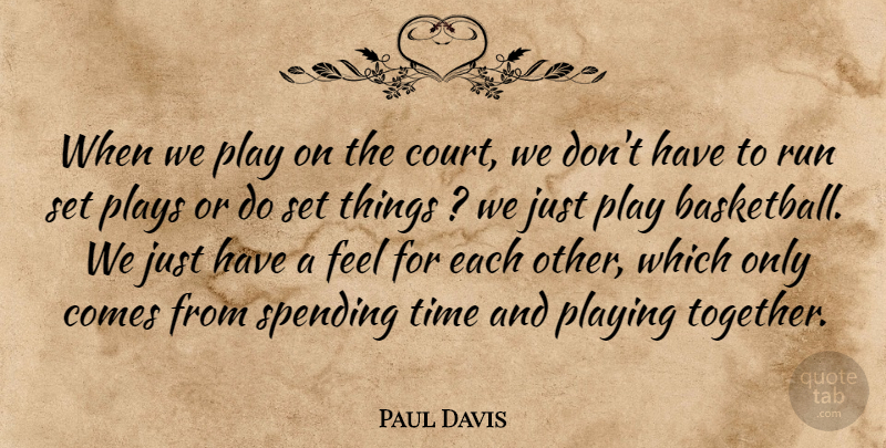 Paul Davis Quote About Playing, Plays, Run, Spending, Time: When We Play On The...