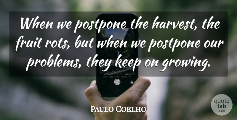 Paulo Coelho Quote About Life, Growing, Fruit: When We Postpone The Harvest...