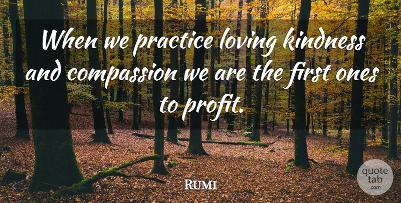 Rumi Quote About Spiritual, Wisdom, Kindness: When We Practice Loving Kindness...