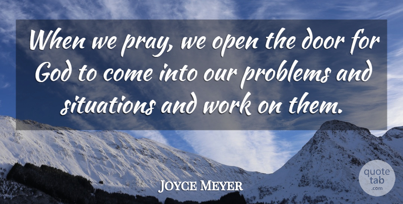 Joyce Meyer Quote About Doors, Praying, Problem: When We Pray We Open...