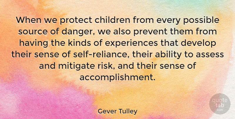 Gever Tulley Quote About Assess, Children, Develop, Kinds, Mitigate: When We Protect Children From...