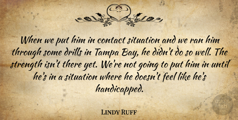 Lindy Ruff Quote About Contact, Ran, Situation, Strength, Tampa: When We Put Him In...