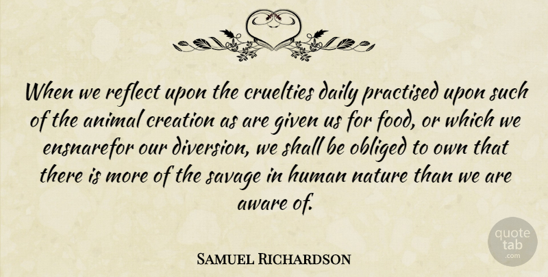 Samuel Richardson Quote About Animal, Savages, Human Nature: When We Reflect Upon The...