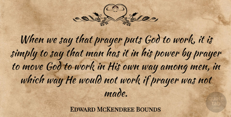 Edward McKendree Bounds Quote About Among, God, Man, Move, Power: When We Say That Prayer...