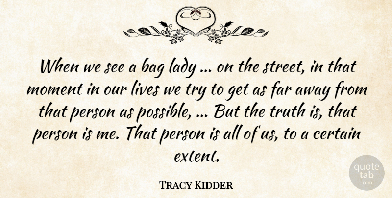 Tracy Kidder Quote About Bag, Certain, Far, Lady, Lives: When We See A Bag...