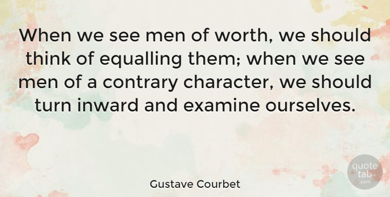 Gustave Courbet Quote About Contrary, Examine, Inward, Men, Turn: When We See Men Of...