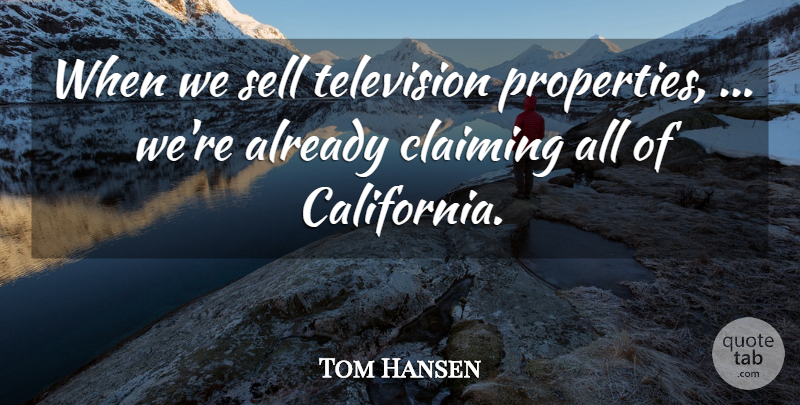 Tom Hansen Quote About Claiming, Sell, Television: When We Sell Television Properties...