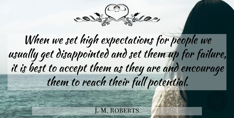 J. M. Roberts Quote About Accept, Acceptance, Best, Encourage, Full: When We Set High Expectations...