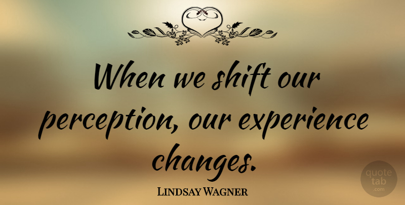Lindsay Wagner Quote About Perception: When We Shift Our Perception...