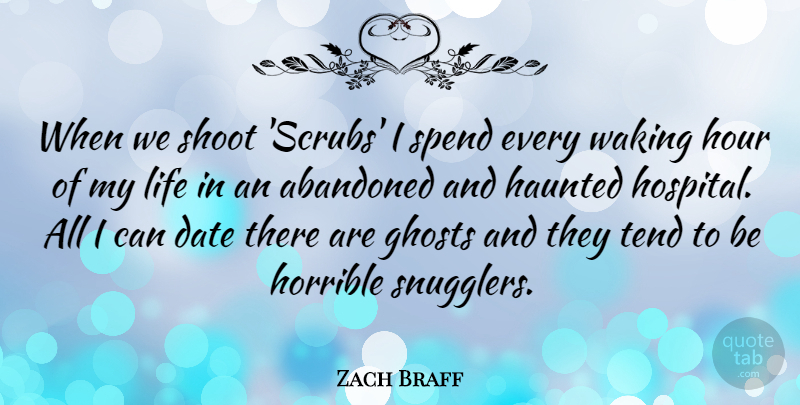 Zach Braff Quote About Date, Ghosts, Haunted, Horrible, Hour: When We Shoot Scrubs I...