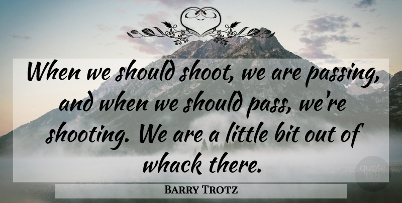 Barry Trotz Quote About Bit: When We Should Shoot We...