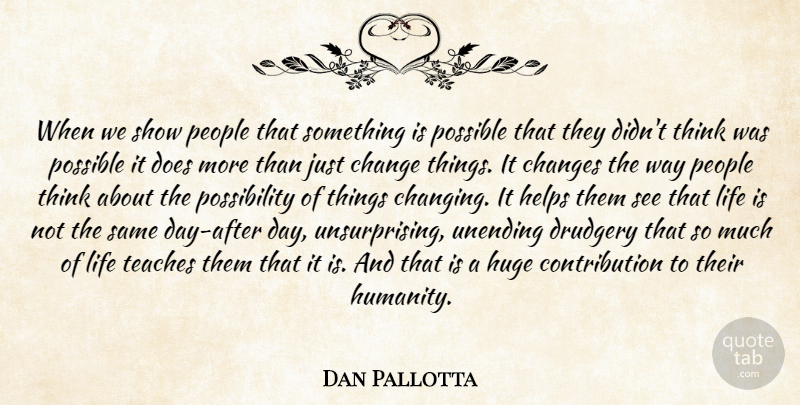 Dan Pallotta Quote About Thinking, People, Humanity: When We Show People That...