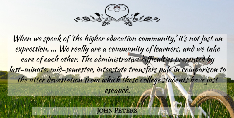 John Peters Quote About Care, College, Community, Comparison, Education: When We Speak Of The...