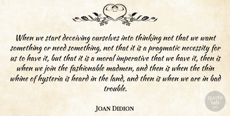 Joan Didion Quote About Bad, Deceiving, Heard, Hysteria, Imperative: When We Start Deceiving Ourselves...