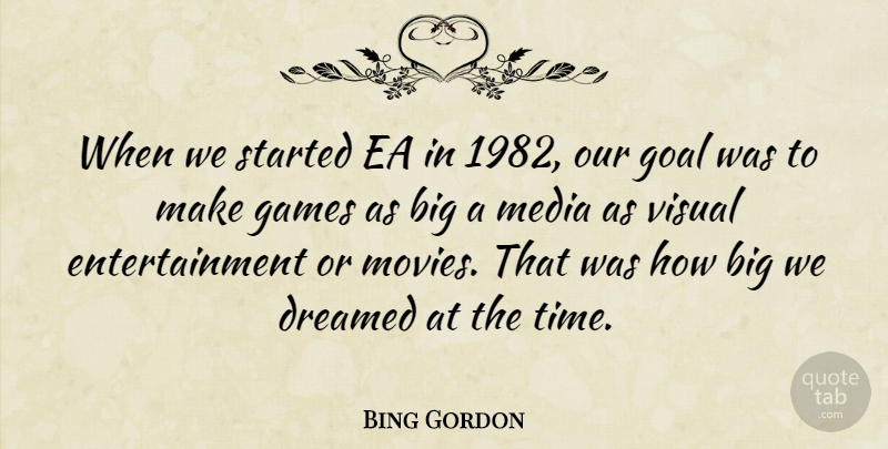 Bing Gordon Quote About Dreamed, Entertainment, Games, Media, Movies: When We Started Ea In...