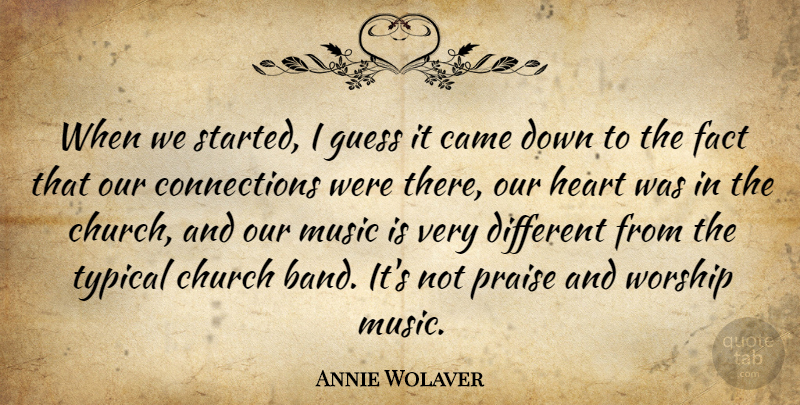 Annie Wolaver Quote About Came, Church, Fact, Guess, Heart: When We Started I Guess...