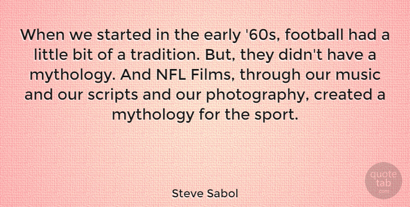 Steve Sabol Quote About Bit, Created, Early, Music, Mythology: When We Started In The...