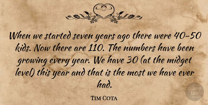 Tim Cota Quote About Growing, Midget, Numbers, Seven, Year: When We Started Seven Years...