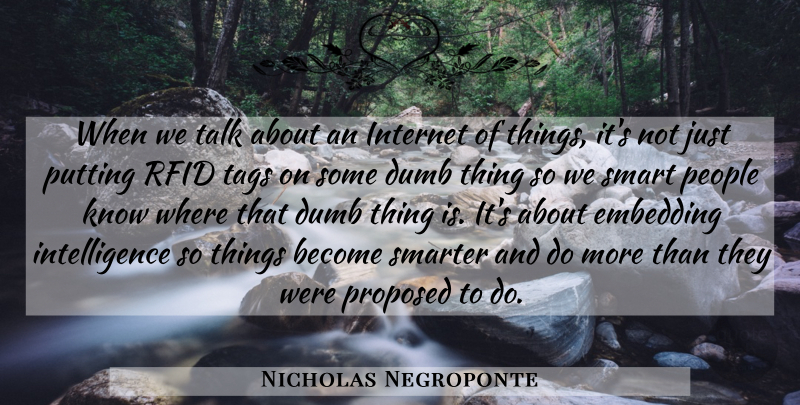 Nicholas Negroponte Quote About Dumb, Intelligence, Internet, People, Proposed: When We Talk About An...