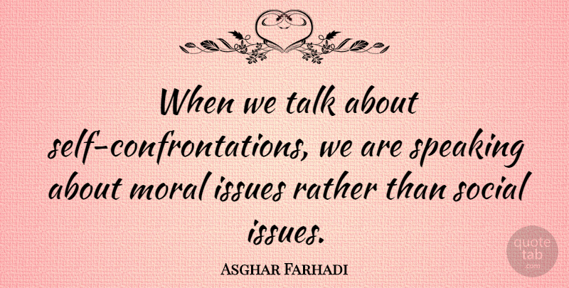 Asghar Farhadi Quote About Issues, Self, Moral: When We Talk About Self...