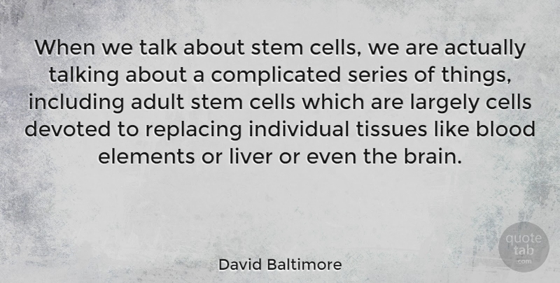 David Baltimore Quote About Cells, Blood, Talking: When We Talk About Stem...