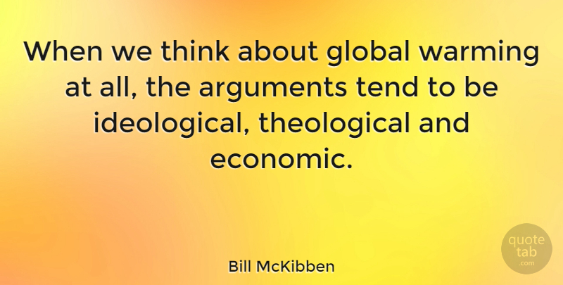 Bill McKibben Quote About Thinking, Global Warming, Argument: When We Think About Global...