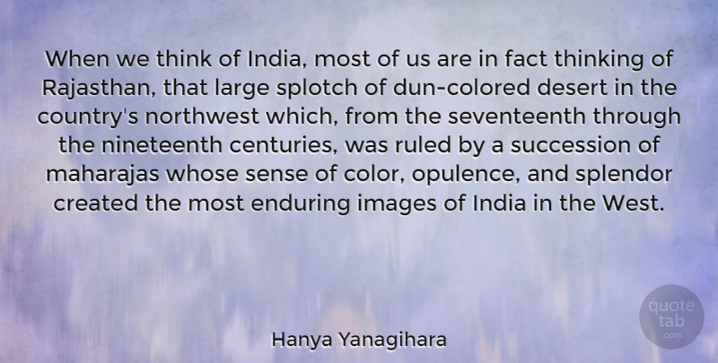 Hanya Yanagihara Quote About Created, Enduring, Fact, Images, India: When We Think Of India...