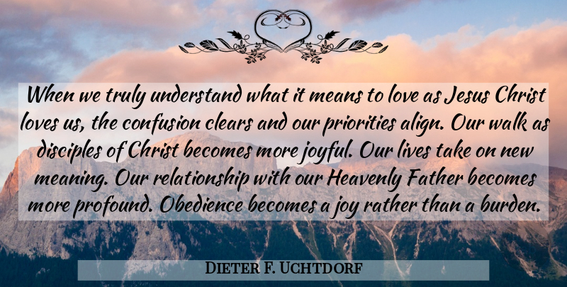 Dieter F. Uchtdorf Quote About Jesus, Father, Mean: When We Truly Understand What...