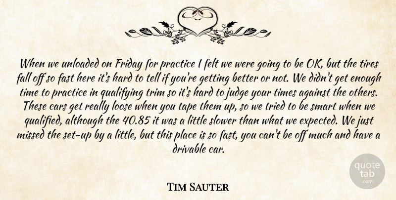 Tim Sauter Quote About Against, Although, Cars, Fall, Fast: When We Unloaded On Friday...