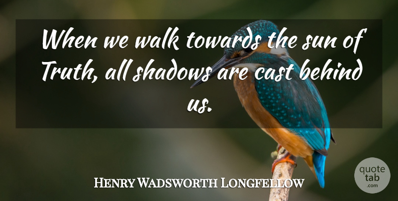 Henry Wadsworth Longfellow Quote About Shadow, Sun, Walks: When We Walk Towards The...