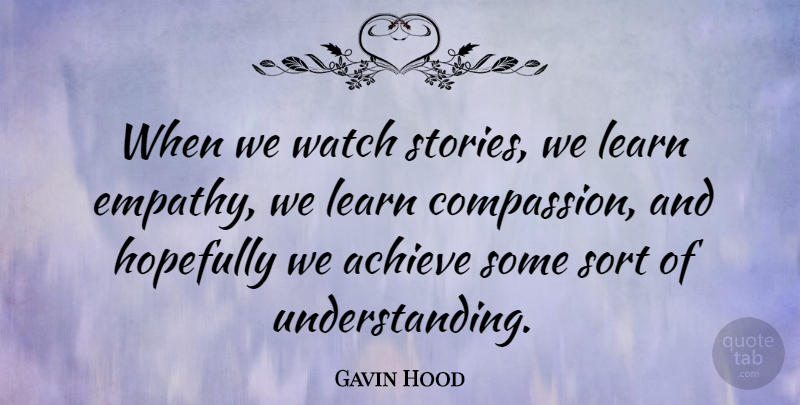 Gavin Hood Quote About Achieve, Hopefully, Sort, Watch: When We Watch Stories We...