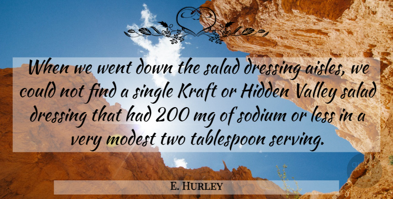 E. Hurley Quote About Dressing, Hidden, Less, Modest, Salad: When We Went Down The...