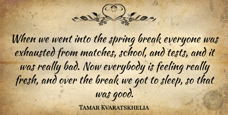 Tamar Kvaratskhelia Quote About Break, Everybody, Exhausted, Feeling, Spring: When We Went Into The...