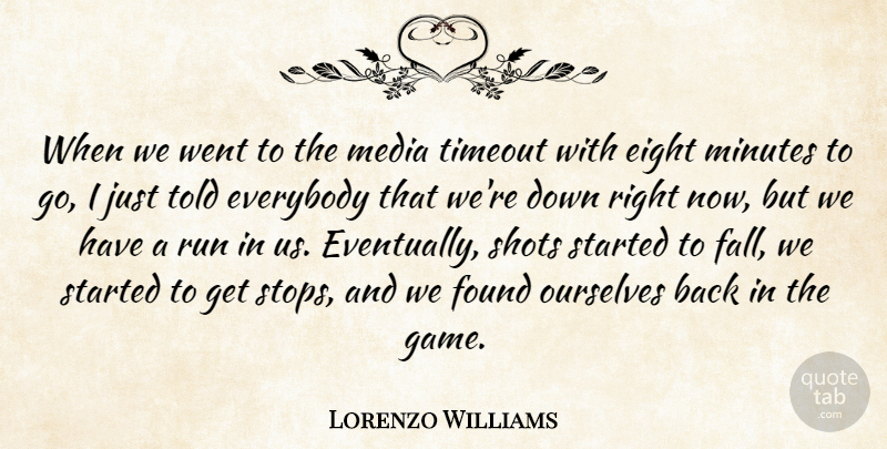 Lorenzo Williams Quote About Eight, Everybody, Found, Media, Minutes: When We Went To The...