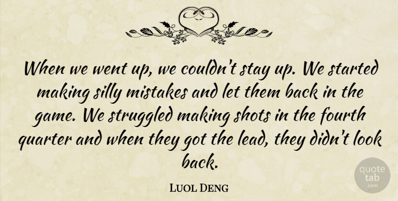 Luol Deng Quote About Fourth, Mistakes, Quarter, Shots, Silly: When We Went Up We...